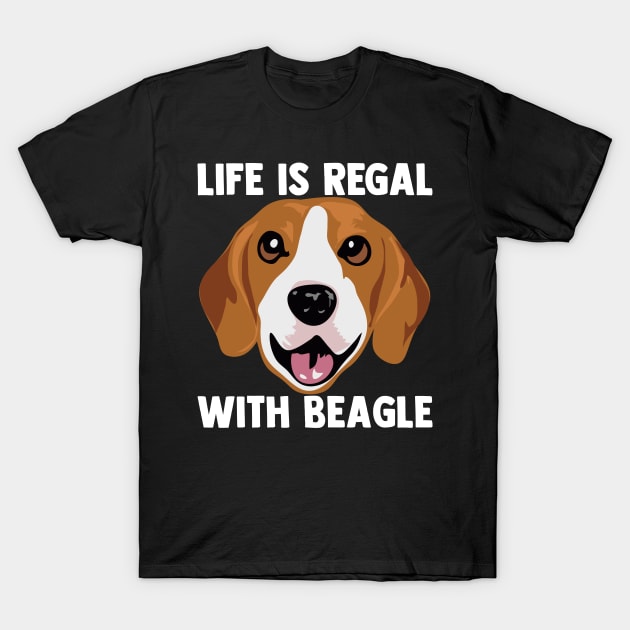 Life Is Regal With Beagle Dog Lover Puppy Dog Owner T-Shirt by sBag-Designs